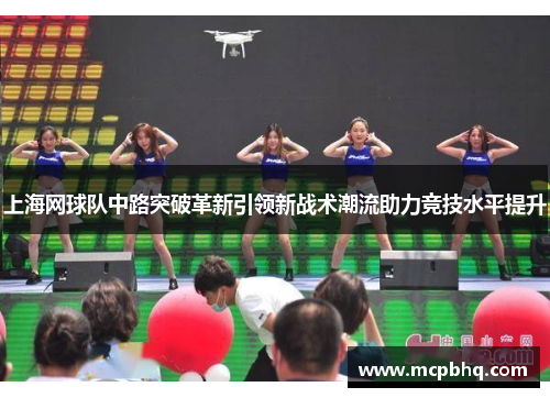 上海网球队中路突破革新引领新战术潮流助力竞技水平提升